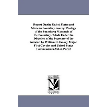 Report on the United States and Mexican Boundary Survey: Zoology of the Boundary; Mammals of the Boundary / Made Under the Direction of the Secretary