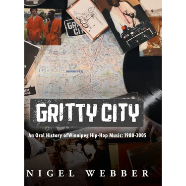 Gritty City: An Oral History of Winnipeg Hip-Hop Music: 1980-2005