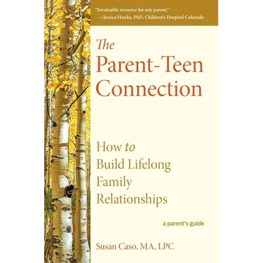 The Parent-Teen Connection: How to Build Lifelong Family Relationships