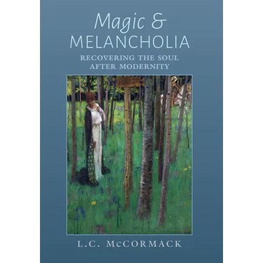 Magic and Melancholia: Recovering the Soul After Modernity