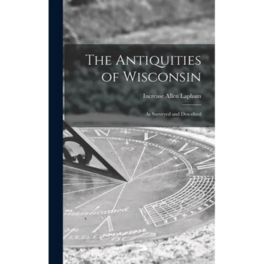 The Antiquities of Wisconsin: as Surveyed and Described