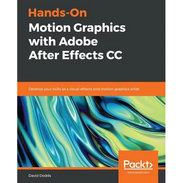 Hands-On Motion Graphics with Adobe After Effects CC: Develop your skills as a visual effects and motion graphics artist
