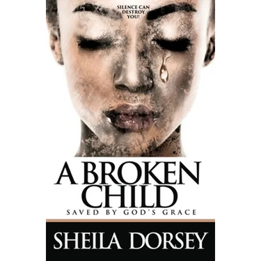 A Broken Child Saved by God's Grace: Silence Can Destroy You!