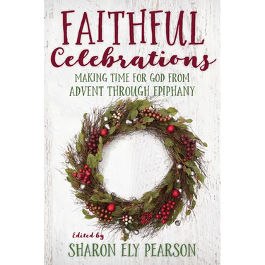 Faithful Celebrations: Making Time for God from Advent Through Epiphany