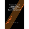 Jerusalem Explored, Volume 1-Text; Being a Description of the Ancient and Modern City, with Numerous Illustrations Consisting of Views, Ground Plans a