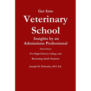 Get Into Veterinary School - Third Edition - Insights by an Admissions Professional, For High School, College and Returning Adult Students