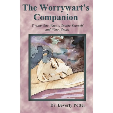 The Worrywart's Companion: Twenty-One Ways to Soothe Yourself and Worry Smart