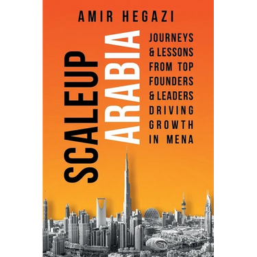 Scaleup Arabia: Journeys & Lessons from Top Founders & Leaders Driving Growth in MENA