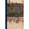 The Transition in English Historical Writing, 1760-1830. --