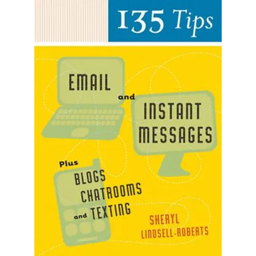 135 Tips on Email and Instant Messages: Plus Blogs, Chatrooms, and Texting