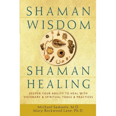 Shaman Wisdom, Shaman Healing: Deepen Your Ability to Heal with Visionary and Spiritual Tools and Practices