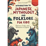 INTRODUCTION To JAPANESE MYTHOLOGY AND FOLKLORE FOR KIDS: Heroes, Gods, and Monsters of Japan