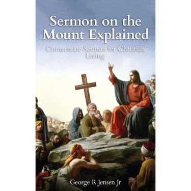 Sermon on the Mount Explained: Cornerstone Sermon For Christian Living