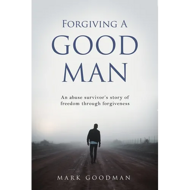 Forgiving A Good Man: An abuse survivor's story of freedom through forgiveness