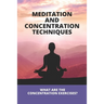 Meditation And Concentration Techniques: What Are The Concentration Exercises?: Concentration Focus Techniques
