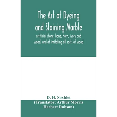 The art of dyeing and staining marble, artificial stone, bone, horn, ivory and wood, and of imitating all sorts of wood; a practical handbook for the