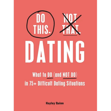 Do This, Not That: Dating: What to Do (and Not Do) in 75+ Difficult Dating Situations