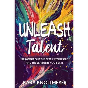Unleash Talent: Bringing Out the Best in Yourself and the Learners You Serve