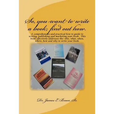 So, you want to write a book; find out how.: A comprehensive and practical how to guide to writing, publishing and marketing your book. This book effe