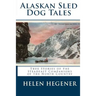 Alaskan Sled Dog Tales: True Stories of the Steadfast Companions of the North Country