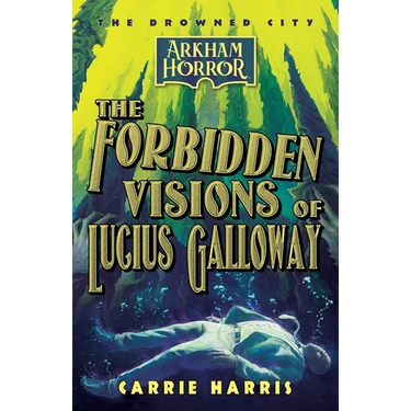 The Forbidden Visions of Lucius Galloway: An Arkham Horror Novel