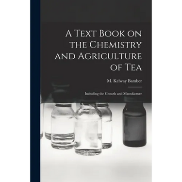 A Text Book on the Chemistry and Agriculture of Tea: Including the Growth and Manufacture