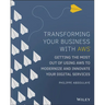 Transforming Your Business with AWS: Getting the Most Out of Using AWS to Modernize and Innovate Your Digital Services