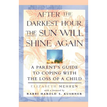 After the Darkest Hour the Sun Will Shine Again: A Parent's Guide to Coping with the Loss of a Child