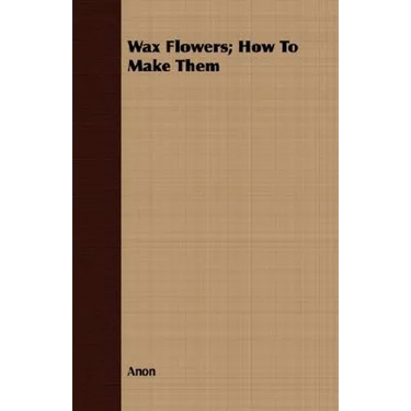 Wax Flowers; How To Make Them