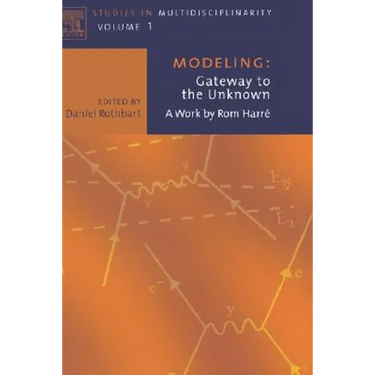 Modeling: Gateway to the Unknown: A Work by ROM Harre Volume 1