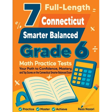 7 Full-Length Connecticut Smarter Balanced Grade 6 Math Practice Tests: Your Path to Confidence, Mastery, and Top Scores on the Connecticut Smarter Ba