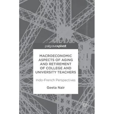 Macroeconomic Aspects of Aging and Retirement of College and University Teachers: Indo-French Perspectives