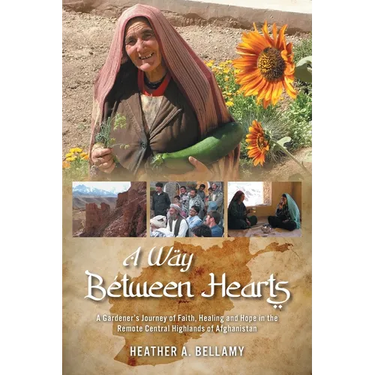 A Way Between Hearts: A Gardener's Journey of Faith, Healing and Hope in the Remote Central Highlands of Afghanistan