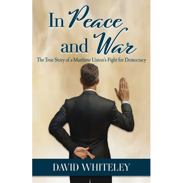 In Peace and War: The True Story of a Maritime Union's Fight for Democracy