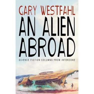 An Alien Abroad: Science Fiction Columns from Interzone
