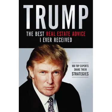 The Trump: The Best Real Estate Advice I Ever Received: 100 Top Experts Share Their Strategies