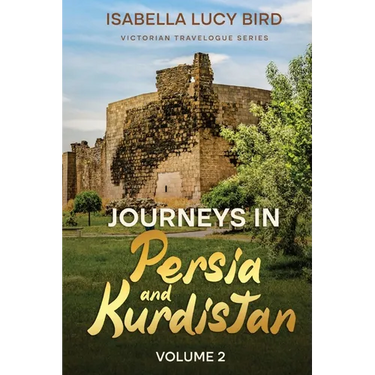 Journeys in Persia and Kurdistan (Volume 2): Victorian Travelogue Series (Annotated)
