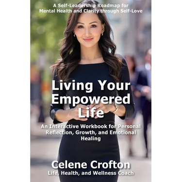 Living Your Empowered Life: An Interactive Workbook for Personal Reflection, Growth, and Emotional Healing