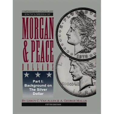 Comprehensive Catalog and Encyclopedia of Morgan & Peace Silver Dollars 5th Edition-Part I