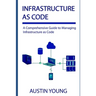 Infrastructure as Code: A Comprehensive Guide to Managing Infrastructure as Code