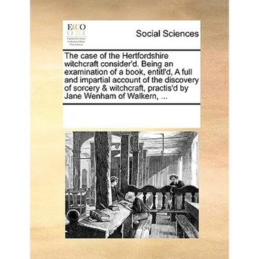 The Case of the Hertfordshire Witchcraft Consider'd. Being an Examination of a Book, Entitl'd, a Full and Impartial Account of the Discovery of Sorcer