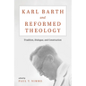 Karl Barth and Reformed Theology: Tradition, Dialogue, and Construction