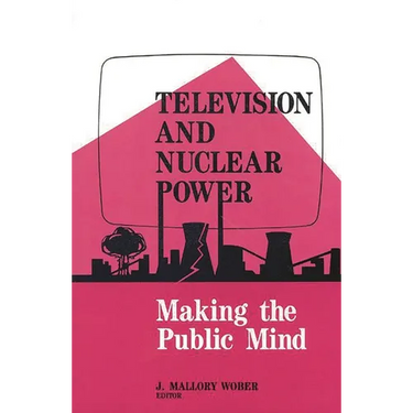 Television and Nuclear Power: Making the Public Mind