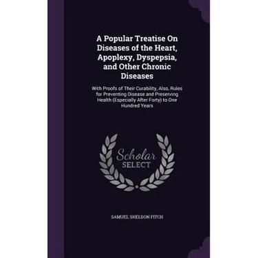 A Popular Treatise On Diseases of the Heart, Apoplexy, Dyspepsia, and Other Chronic Diseases: With Proofs of Their Curability, Also, Rules for Prevent