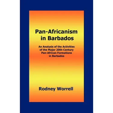 Pan-Africanism in Barbados: An Analysis of the Activities of the Major 20th-Century Pan-African Formations in Barbados