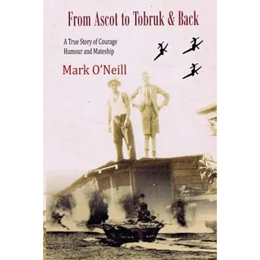 From Ascot to Tobruk And Back: A True Story of Courage Humor and Mateship