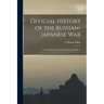 Official History of the Russian-Japanese war; a Vivid Panorama of Land and Naval Battles ..