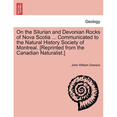 On the Silurian and Devonian Rocks of Nova Scotia ... Communicated to the Natural History Society of Montreal. [reprinted from the Canadian Naturalist