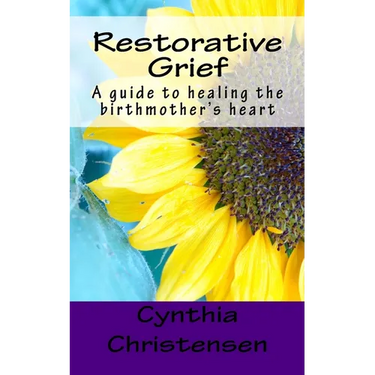 Restorative Grief: A guide to healing the birthmother's heart