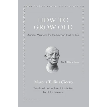 How to Grow Old: Ancient Wisdom for the Second Half of Life